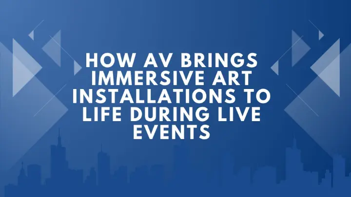 How AV Tech Powers Immersive Art at Live Events
