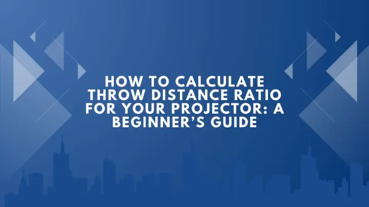 How to Calculate Throw Distance Ratio for Your Projector: A Beginner’s Guide